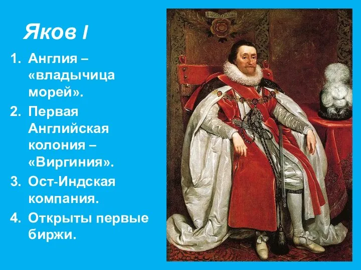 Яков I Англия – «владычица морей». Первая Английская колония – «Виргиния». Ост-Индская компания. Открыты первые биржи.