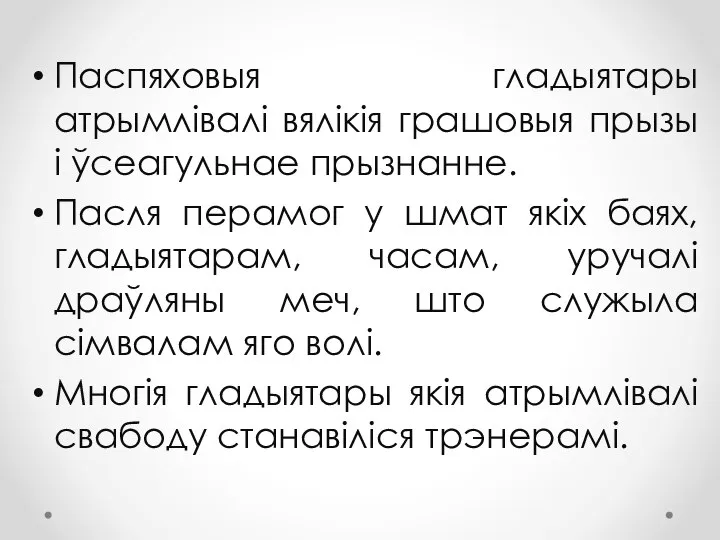 Паспяховыя гладыятары атрымлівалі вялікія грашовыя прызы і ўсеагульнае прызнанне. Пасля перамог