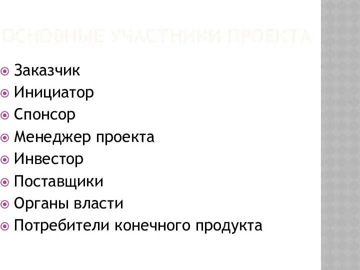 ОСНОВНЫЕ УЧАСТНИКИ ПРОЕКТА Заказчик Инициатор Спонсор Менеджер проекта Инвестор Поставщики Органы власти Потребители конечного продукта