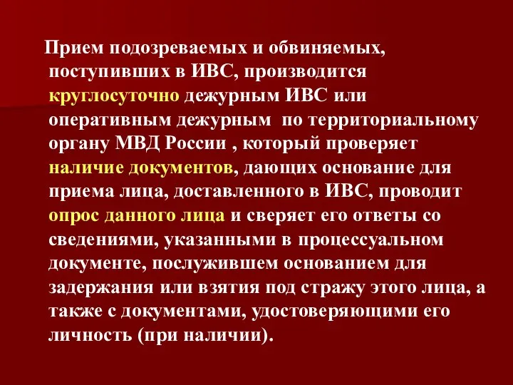 Прием подозреваемых и обвиняемых, поступивших в ИВС, производится круглосуточно дежурным ИВС