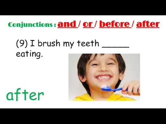 Conjunctions : and / or / before / after (9) I