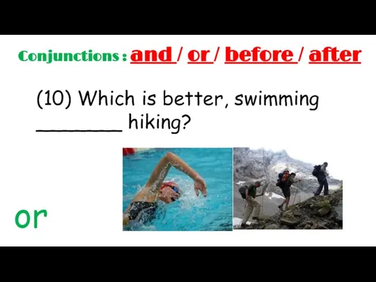 Conjunctions : and / or / before / after (10) Which