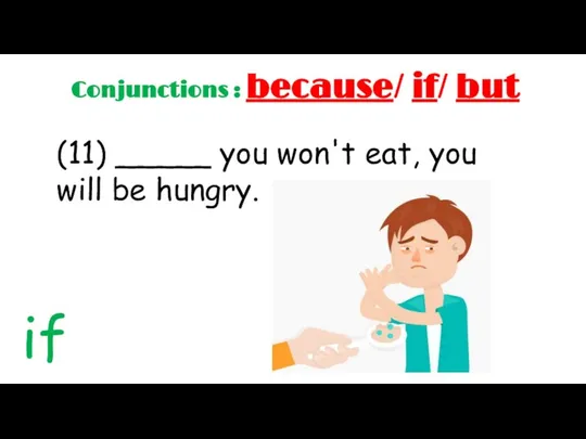 (11) _____ you won't eat, you will be hungry. if Conjunctions : because/ if/ but