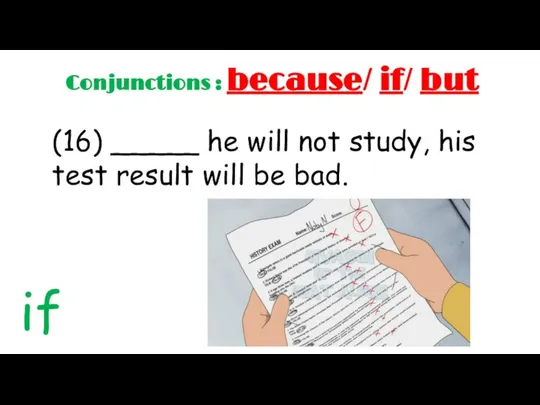 Conjunctions : because/ if/ but (16) _____ he will not study,