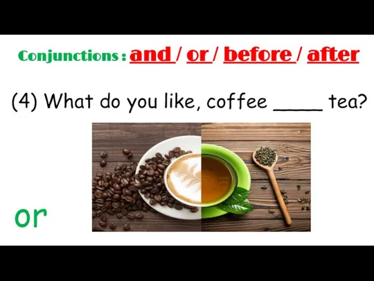 Conjunctions : and / or / before / after (4) What