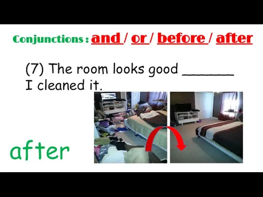 Conjunctions : and / or / before / after (7) The