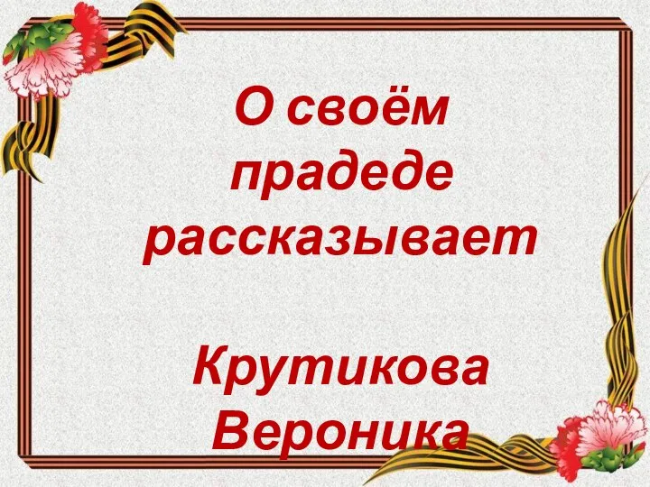 О своём прадеде рассказывает Крутикова Вероника