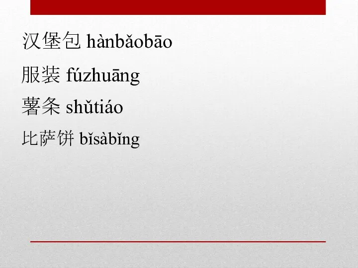 汉堡包 hànbǎobāo 服装 fúzhuāng 薯条 shǔtiáo 比萨饼 bǐsàbǐng
