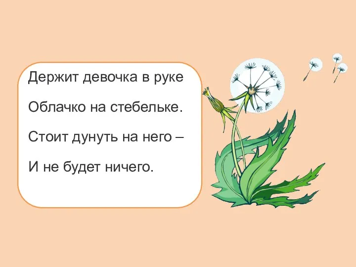 Держит девочка в руке Облачко на стебельке. Стоит дунуть на него – И не будет ничего.