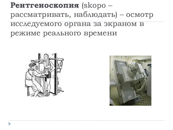 Рентгеноскопия (skopo – рассматривать, наблюдать) – осмотр исследуемого органа за экраном в режиме реального времени