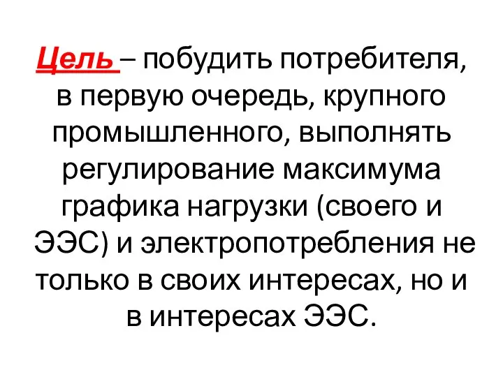 Цель – побудить потребителя, в первую очередь, крупного промышленного, выполнять регулирование