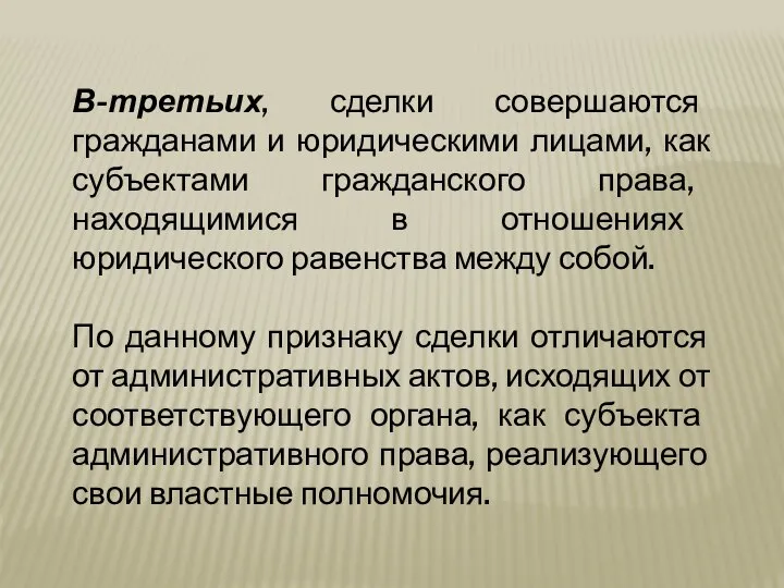 В-третьих, сделки совершаются гражданами и юридическими лицами, как субъектами гражданского права,