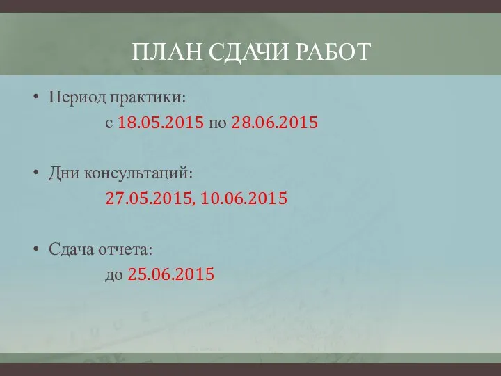 ПЛАН СДАЧИ РАБОТ Период практики: с 18.05.2015 по 28.06.2015 Дни консультаций: