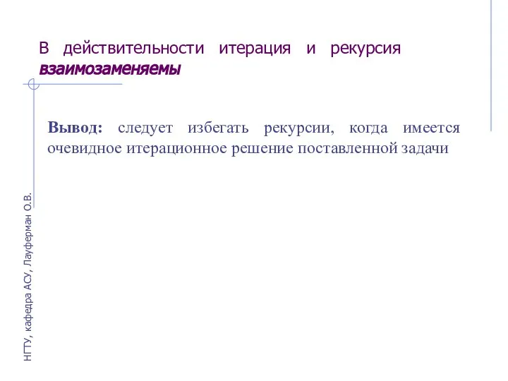 В действительности итерация и рекурсия взаимозаменяемы Вывод: следует избегать рекурсии, когда