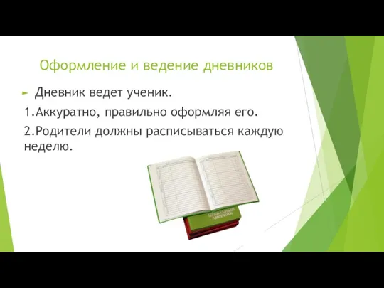 Оформление и ведение дневников Дневник ведет ученик. 1.Аккуратно, правильно оформляя его. 2.Родители должны расписываться каждую неделю.