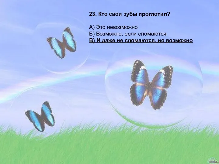 23. Кто свои зубы проглотил? А) Это невозможно Б) Возможно, если