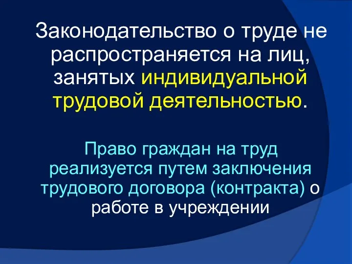 Законодательство о труде не распространяется на лиц, занятых индивидуальной трудовой деятельностью.