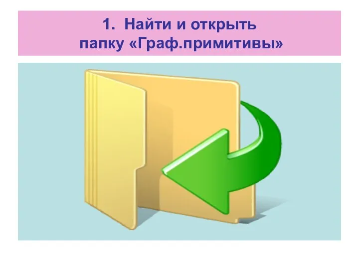 1. Найти и открыть папку «Граф.примитивы»