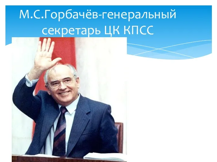 ) М.С.Горбачёв-генеральный секретарь ЦК КПСС