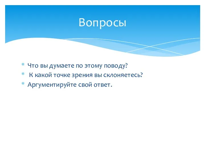 Что вы думаете по этому поводу? К какой точке зрения вы склоняетесь? Аргументируйте свой ответ. Вопросы