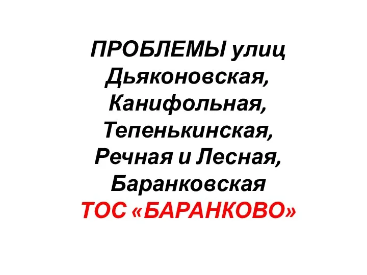 ПРОБЛЕМЫ улиц Дьяконовская, Канифольная, Тепенькинская, Речная и Лесная, Баранковская ТОС «БАРАНКОВО»