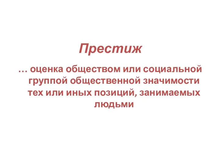 Престиж … оценка обществом или социальной группой общественной значимости тех или иных позиций, занимаемых людьми