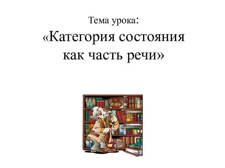 Тема урока: «Категория состояния как часть речи»