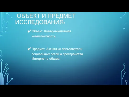 ОБЪЕКТ И ПРЕДМЕТ ИССЛЕДОВАНИЯ: Объект: Коммуникативная компетентность. Предмет: Активные пользователи социальных