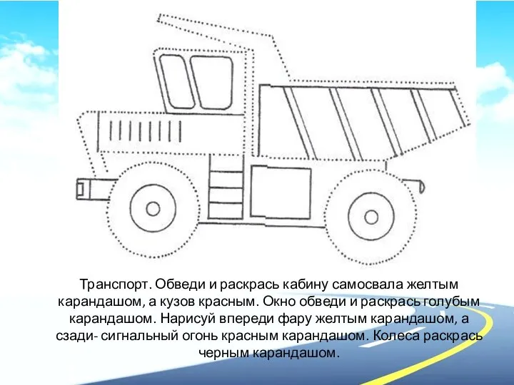 Транспорт. Обведи и раскрась кабину самосвала желтым карандашом, а кузов красным.