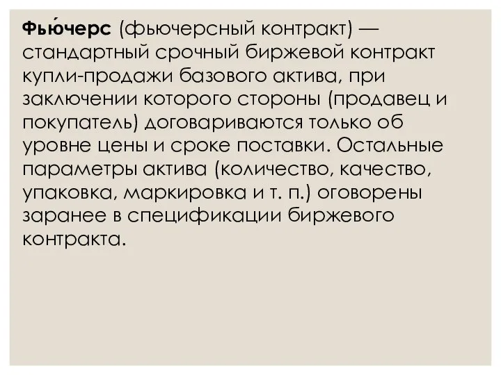 Фью́черс (фьючерсный контракт) —стандартный срочный биржевой контракт купли-продажи базового актива, при