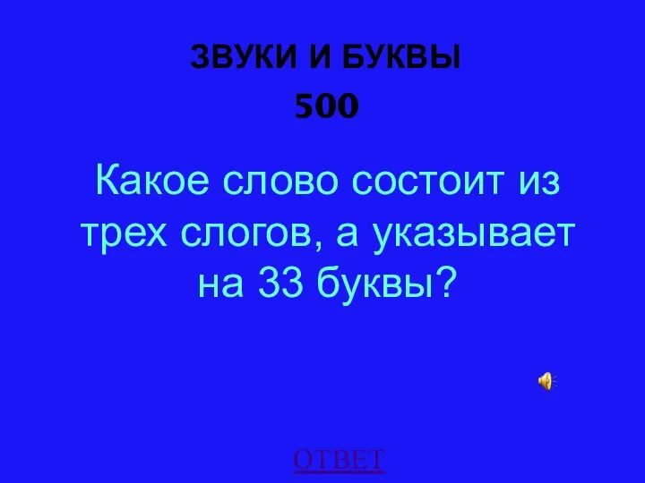 ЗВУКИ И БУКВЫ 500 ОТВЕТ Какое слово состоит из трех слогов, а указывает на 33 буквы?