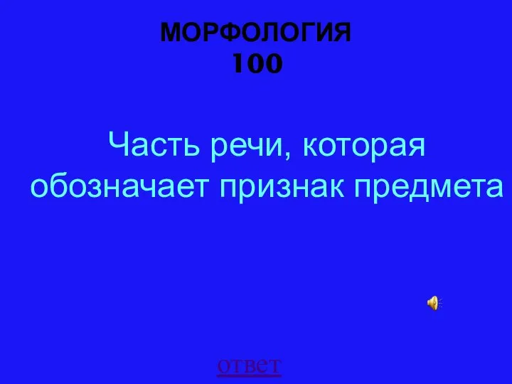 МОРФОЛОГИЯ 100 ответ Часть речи, которая обозначает признак предмета