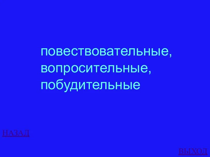 НАЗАД ВЫХОД повествовательные, вопросительные, побудительные