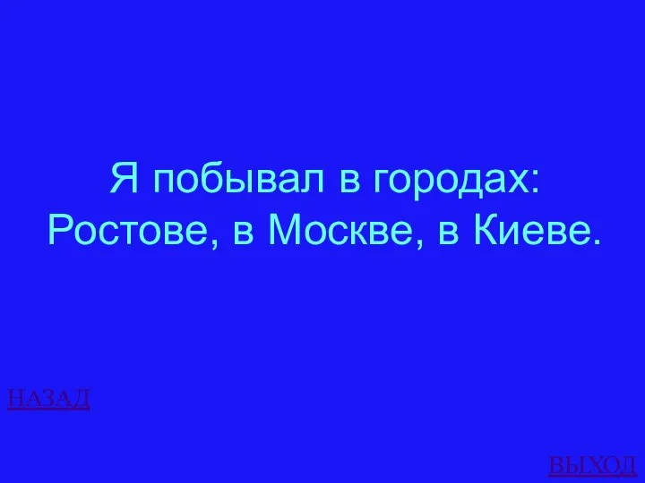 НАЗАД ВЫХОД Я побывал в городах: Ростове, в Москве, в Киеве.