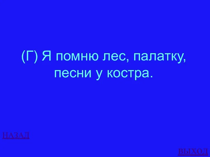 НАЗАД выход (Г) Я помню лес, палатку, песни у костра.