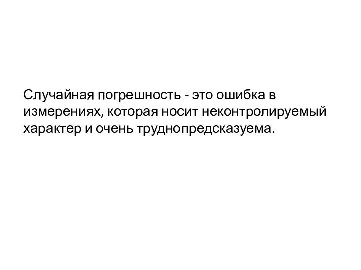 Случайная погрешность - это ошибка в измерениях, которая носит неконтролируемый характер и очень труднопредсказуема.