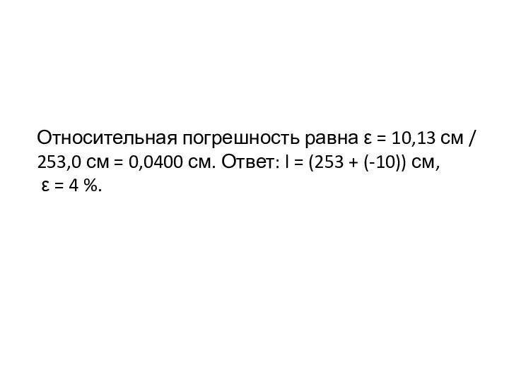 Относительная погрешность равна ε = 10,13 см / 253,0 см =