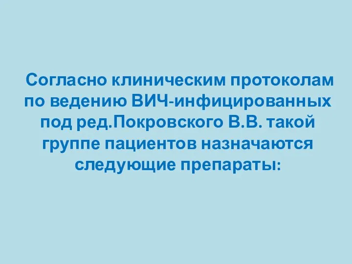 Согласно клиническим протоколам по ведению ВИЧ-инфицированных под ред.Покровского В.В. такой группе пациентов назначаются следующие препараты: