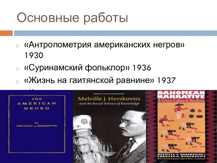 Основные работы «Антропометрия американских негров» 1930 «Суринамский фольклор» 1936 «Жизнь на