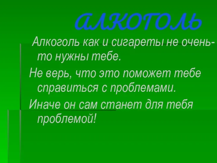 АЛКОГОЛЬ Алкоголь как и сигареты не очень-то нужны тебе. Не верь,