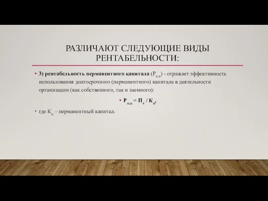 РАЗЛИЧАЮТ СЛЕДУЮЩИЕ ВИДЫ РЕНТАБЕЛЬНОСТИ: 3) рентабельность перманентного капитала (Рп.к) - отражает