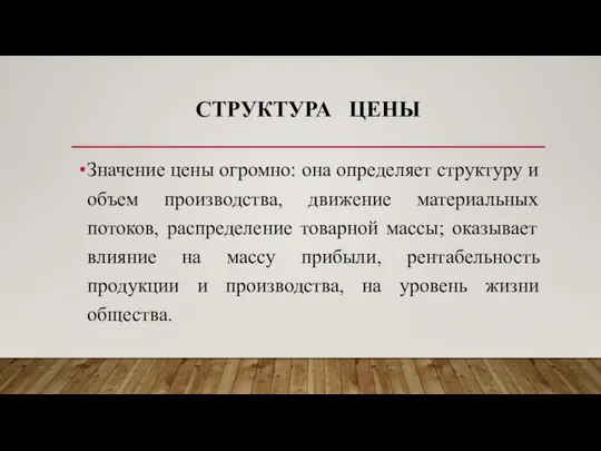 СТРУКТУРА ЦЕНЫ Значение цены огромно: она определяет структуру и объем производства,