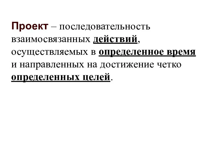 Проект – последовательность взаимосвязанных действий, осуществляемых в определенное время и направленных на достижение четко определенных целей.