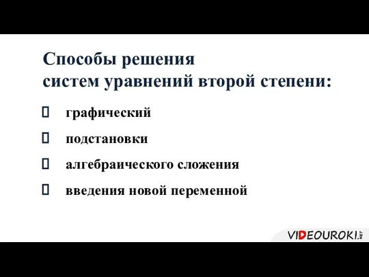 Способы решения систем уравнений второй степени: графический подстановки алгебраического сложения введения новой переменной