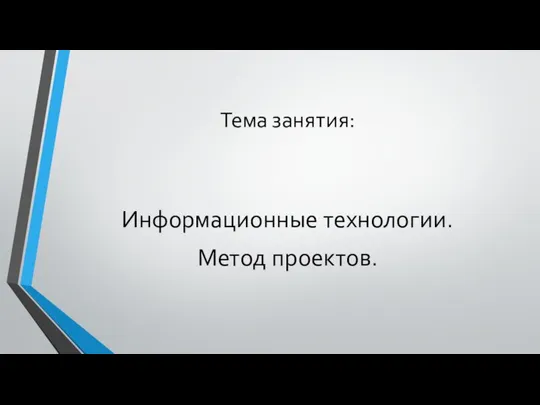 Тема занятия: Информационные технологии. Метод проектов.