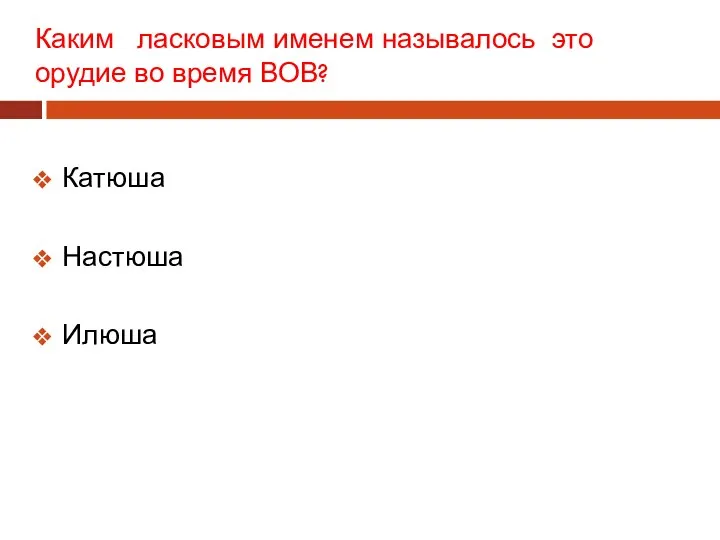 Каким ласковым именем называлось это орудие во время ВОВ? Катюша Настюша Илюша