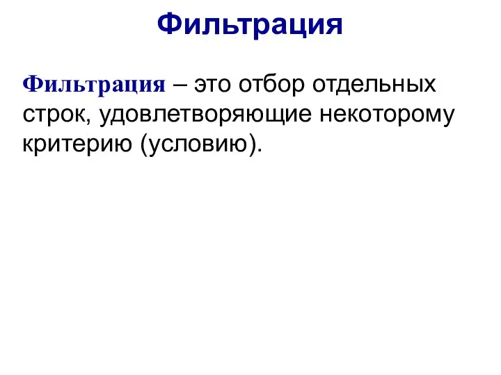 Фильтрация Фильтрация – это отбор отдельных строк, удовлетворяющие некоторому критерию (условию).