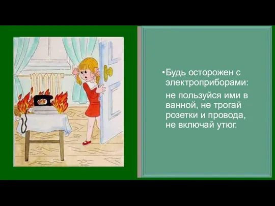 Будь осторожен с электроприборами: не пользуйся ими в ванной, не трогай