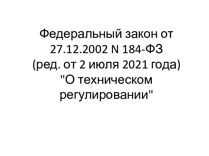 Федеральный закон от 27.12.2002 N 184-ФЗ (ред. от 2 июля 2021 года) "О техническом регулировании"