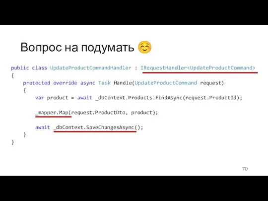 Вопрос на подумать ☺ public class UpdateProductCommandHandler : IRequestHandler { protected